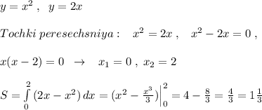 y=x^2\; ,\; \; y=2x\\\\Tochki\; peresechsniya:\; \; \; x^2=2x\; ,\; \; \; x^2-2x=0\; ,\\\\x(x-2)=0\; \; \to \; \; \; x_1=0\; ,\; x_2=2\\\\S= \int\limits^2_0 \, (2x-x^2) \, dx =(x^2- \frac{x^3}{3} )\Big |_0^2=4-\frac{8}{3}= \frac{4}{3} =1 \frac{1}{3}