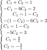 \displaystyle \left \{ {{C_1+C_2=1} \atop {-C_1-6C_2=2}} \right\\ \left \{ {{C_1=1-C_2} \atop {-(1-C_2)-6C_2=2}} \right.\\ \left \{ {{C_1=1-C_2} \atop {-5C_2=3}} \right.\\ \left \{ {{C_1= \frac{8}{5}} \atop {C_2=- \frac{3}{5}}} \right.