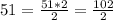 51 = \frac{51 * 2}{2} = \frac{102}{2}