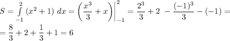S=\int\limits^2_{-1} \, (x^{2}+1)~ dx = \bigg( \dfrac{x^{3}}{3} + x\bigg) \bigg|^{2}_{-1} = \dfrac{2^{3}}{3} + 2~- \dfrac{(-1)^{3}}{3}- (-1) =\\\\= \dfrac{8}{3}+2 + \dfrac{1}{3} +1 = 6
