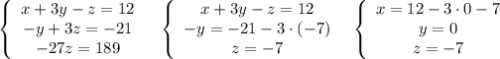 \left\{\begin{array}{c}x+3y-z=12\\-y+3z=-21\\-27z=189\end{array}\right \; \; \; \left\{\begin{array}{c}x+3y-z=12\\-y=-21-3\cdot (-7)\\z=-7\end{array}\right\; \; \left\{\begin{array}{c}x=12-3\cdot 0-7\\y=0\\z=-7\end{array}\right