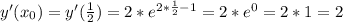 y'( x_{0} )=y'( \frac{1}{2} )= 2*e^{2* \frac{1}{2} -1} =2* e^{0} =2*1=2