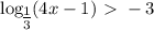 \displaystyle \log_\big{ \frac{1}{3} }(4x-1)\ \textgreater \ -3