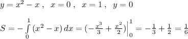 y=x^2-x\; ,\; \; x=0\; ,\; \; x=1\; ,\; \; y=0\\\\S= -\int\limits^1_0 {(x^2-x)} \, dx =(- \frac{x^3}{3} + \frac{x^2}{2} )\Big |_0^1=- \frac{1}{3} + \frac{1}{2}= \frac{1}{6}
