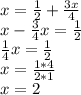 x= \frac{1}{2} + \frac{3x}{4} \\ x- \frac{3}{4}x= \frac{1}{2} \\ \frac{1}{4}x= \frac{1}{2} \\ x= \frac{1*4}{2*1} \\ x=2