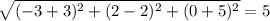 \sqrt{(-3+3)^2+(2-2)^2+(0+5)^2} =5