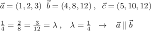 \vec{a}=(1,2,3)\; \; \vec{b}=(4,8,12)\; ,\; \; \vec{c}=(5,10,12)\\\\ \frac{1}{4} = \frac{2}{8}= \frac{3}{12} =\lambda \; ,\; \; \; \lambda=\frac{1}{4}\; \; \to \; \; \; \vec{a}\parallel \vec{b}