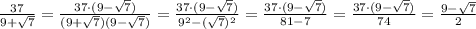 \frac{37}{9+ \sqrt{7} } = \frac{37\cdot(9- \sqrt{7})}{(9+ \sqrt{7})(9- \sqrt{7}) } =\frac{37\cdot(9- \sqrt{7})}{9^2- (\sqrt{7})^2 } =\frac{37\cdot(9- \sqrt{7})}{81- 7 } =\frac{37\cdot(9- \sqrt{7})}{74} =\frac{9- \sqrt{7}}{2}