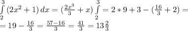 \int\limits^3_2 {(2x^2+1)} \, dx=( \frac{2x^3}{3}+x ) \int\limits^3_2=2*9+3-( \frac{16}{3}+2)=&#10;\\=19- \frac{16}{3} = \frac{57-16}{3}= \frac{41}{3}=13 \frac{2}{3}