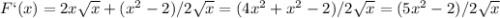 F`(x)=2x \sqrt{x} +(x^2-2)/2 \sqrt{x} =(4x^2+x^2-2)/2 \sqrt{x} =(5x^2-2)/2 \sqrt{x}