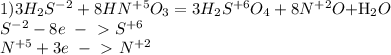 1)3H_2S^{-2}+8HN^{+5}O_3=3H_2S^{+6}O_4+8N^{+2}O+$H_2O \\S^{-2}-8e\ -\ \textgreater \ S^{+6}&#10;\\N^{+5}+3e\ -\ \textgreater \ N^{+2}