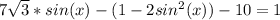 7 \sqrt{3} *sin(x)-(1-2sin^2(x))-10=1