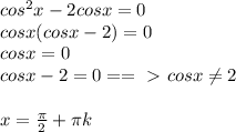 cos^2x-2cosx=0 \\ cosx(cosx-2)=0 \\ cosx=0 \\ cosx-2=0==\ \textgreater \ cosx \neq 2 \\ \\ x= \frac{ \pi }{2}+ \pi k \\