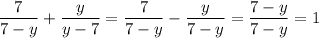 \displaystyle \frac{7}{7-y} + \frac{y}{y-7} = \frac{7}{7-y} - \frac{y}{7-y} = \frac{7-y}{7-y}=1