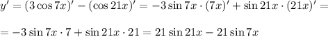 y'=(3\cos7x)'-(\cos21x)'=-3\sin7x\cdot(7x)'+\sin21x\cdot(21x)'=\\ \\ =-3\sin7x\cdot7+\sin21x\cdot 21=21\sin21x-21\sin7x