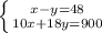 \left \{ {{x-y=48} \atop {10x+18y=900}} \right.