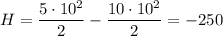 $H=\frac{5\cdot10^2}{2}-\frac{10\cdot10^2}{2}=-250$