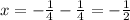 x=-\frac{1}{4}-\frac{1}{4}=-\frac{1}{2}