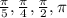 \frac{\pi}{5} ,\frac{\pi}{4} ,\frac{\pi}{2} , \pi