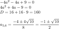 -4a^2-4a+9=0\\ 4a^2+4a-9=0\\ D=16+16\cdot9=160\\ \\ a_{5,6}= \dfrac{-4\pm4 \sqrt{10} }{8} = \dfrac{-1\pm \sqrt{10} }{2}