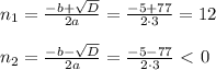 n_1= \frac{-b+ \sqrt{D} }{2a} = \frac{-5+77}{2\cdot3} =12\\ \\ n_2=\frac{-b- \sqrt{D} }{2a} = \frac{-5-77}{2\cdot3}\ \textless \ 0