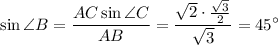 \displaystyle \sin \angle B= \frac{AC \sin\angle C}{AB} = \frac{ \sqrt{2}\cdot \frac{ \sqrt{3} }{2} }{ \sqrt{3} } =45а