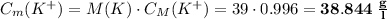 C_{m}(K^{+}) = M(K) \cdot C_{M}(K^{+}) = 39 \cdot 0.996 = \bf{38.844 \; \frac{g}{l}}
