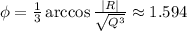 \phi= \frac{1}{3} \arccos \frac{|R|}{ \sqrt{Q^3} } \approx1.594