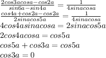 \frac{2cos3acosa-cos2a}{sin6a-sin4a}=\frac{1}{4sinacosa}\\\frac{cos4a+cos2a-cos2a}{2sinacos5a}=\frac{1}{4sinacosa}\\4cos4asinacosa=2sinacos5a\\2cos4acosa=cos5a\\cos5a+cos3a=cos5a\\cos3a=0