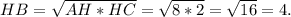 HB= \sqrt{AH*HC} = \sqrt{8*2}= \sqrt{16}=4.