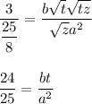 \dfrac{3}{ \dfrac{25}{8} } = \dfrac{b \sqrt{t} \sqrt{tz} }{ \sqrt{z}a^2 } \\ \\ \\&#10; \dfrac{24}{25} = \dfrac{bt}{a^2} &#10;