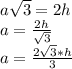 a\sqrt{3}=2h \\a= \frac{2h}{\sqrt{3}} \\a= \frac{2\sqrt{3}*h}{3}