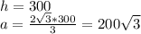 h=300&#10;\\a= \frac{2\sqrt{3}*300}{3} =200\sqrt{3}