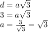 d=a \sqrt{3}\\3=a \sqrt{3}\\a= \frac{3}{ \sqrt3}}= \sqrt{3}