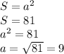 S=a^2&#10;\\S=81&#10;\\a^2=81&#10;\\a=\sqrt{81}=9