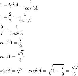 1 + tg^2A = \dfrac{1}{cos^2A} \\ \\ &#10;1+ \dfrac{2}{7} = \dfrac{1}{cos^2A} \\ \\ &#10; \dfrac{9}{7} = \dfrac{1}{cos^2A} \\ \\ &#10;cos^2A = \dfrac{7}{9} \\ \\ &#10;cosA = \dfrac{\sqrt{7} }{3} \\ \\ &#10;sinA = \sqrt{1 - cos^2A} = \sqrt{1 - \dfrac{7}{9} } = \dfrac{ \sqrt{2} }{3}