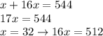x+16x=544\\&#10;17x=544\\&#10;x=32 \rightarrow 16x=512