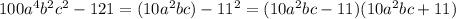 100a^4b^2c^2-121=(10a^2bc)-11^2=(10a^2bc-11)(10a^2bc+11)