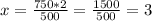 x= \frac{750*2}{500}= \frac{1500}{500}=3