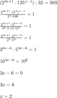 (2^{3x+1}\cdot 125^{x-1}):32=500\\\\ \frac{2^{3x+1}\cdot (5^3)^{x-1}}{2^5\cdot 500} =1\\\\ \frac{2^{3x+1}\cdot 5^{3x-3}}{2^5\cdot 5\cdot (2\cdot 5)^2} =1\\\\ \frac{2^{3x+1}\cdot 5^{3x-3}}{2^7\cdot 5^3} =1\\\\2^{3x-6}\cdot 5^{3x-6} =1\\\\10^{3x-6}=10^0\\\\3x-6=0\\\\3x=6\\\\x=2