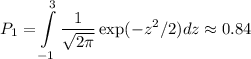 \displaystyle&#10;P_1 = \int\limits_{-1}^3\frac{1}{\sqrt{2\pi}}\exp(-z^2/2)dz \approx 0.84