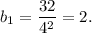 b_1=\dfrac{32}{4^2} =2.