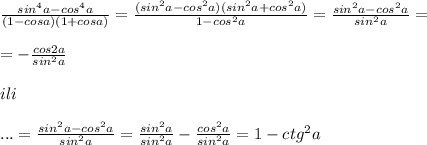 \frac{sin^4a-cos^4a}{(1-cosa)(1+cosa)} = \frac{(sin^2a-cos^2a)(sin^2a+cos^2a)}{1-cos^2a}= \frac{sin^2a-cos^2a}{sin^2a} =\\\\=-\frac{cos2a}{sin^2a} \\\\ili\\\\ ...=\frac{sin^2a-cos^2a}{sin^2a}= \frac{sin^2a}{sin^2a} - \frac{cos^2a}{sin^2a}=1-ctg^2a
