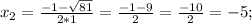 x_{2} = \frac{-1-\sqrt{81} }{2*1} = \frac{-1-9}{2} = \frac{-10}{2} =-5;