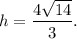 h = \dfrac{4 \sqrt{14} }{3} .