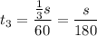 t_3=\dfrac{ \frac{1}{3}s }{60}=\dfrac{s}{180}