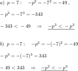 a)\; \; p=7:\quad -p^2=-7^2=-49\; ,\\\\-p^3=-7^3=-343\\\\-343\ \textless \ -49\quad \Rightarrow \quad \underline {-p^3\ \textless \ -p^2}\\\\\\b)\; \; p=-7:\quad -p^2=-(-7)^2=-49\\\\-p^3=-(-7)^3=343\\\\-49\ \textless \ 343\quad \Rightarrow \; \; \; \underline {-p^2\ \textless \ -p^3}