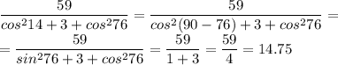 \displaystyle \frac{59}{cos^214+3+cos^276}= \frac{59}{cos^2(90-76)+3+cos^276}=\\= \frac{59}{sin^276+3+cos^276}= \frac{59}{1+3}= \frac{59}{4}=14.75