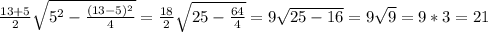 \frac{13+5}{2 } \sqrt{ 5^{2}- \frac{(13-5)^{2} }{4} }= \frac{18}{2} \sqrt{25- \frac{64}{4} } }=9 \sqrt{25-16}=9 \sqrt{9} =9*3=21