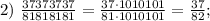 2)\ \frac{37373737}{81818181} = \frac{37 \cdot 1010101}{81 \cdot 1010101}} = \frac{37}{82};